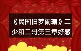 《民國(guó)舊夢(mèng)闌珊》二少和二哥第三章好感劇情和往事碎片攻略