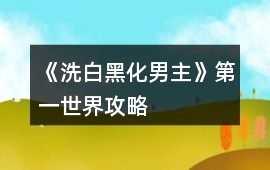 《洗白黑化男主》第一世界攻略
