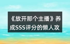 《放開那個主播》養成SSS評分的懶人攻略