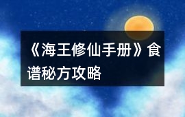 《海王修仙手冊》食譜秘方攻略