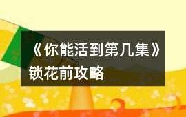 《你能活到第幾集》鎖花前攻略
