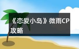 《戀愛小島》微雨CP攻略