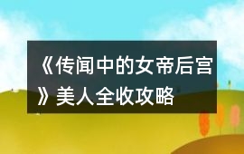 《傳聞中的女帝后宮》美人全收攻略