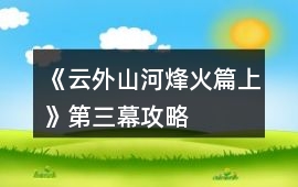 《云外山河烽火篇上》第三幕攻略