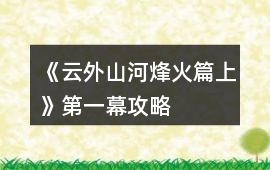 《云外山河烽火篇上》第一幕攻略