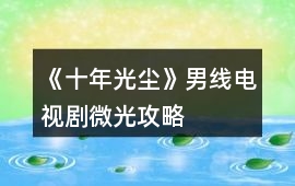 《十年光塵》男線電視劇微光攻略