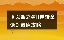 《以罪之名II逆轉(zhuǎn)童話》數(shù)值攻略