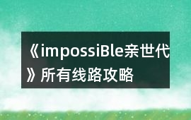 《impossiBle親世代》所有線路攻略
