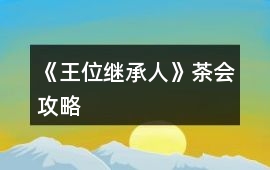 《王位繼承人》茶會攻略