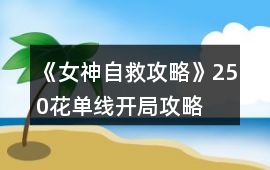 《女神自救攻略》250花單線開局攻略