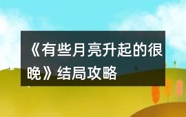 《有些月亮升起的很晚》結局攻略