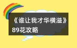 《誰讓我才華橫溢》89花攻略