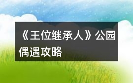 《王位繼承人》公園偶遇攻略