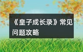 《皇子成長錄》常見問題攻略