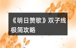 《明日贊歌》雙子線極簡(jiǎn)攻略
