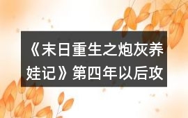 《末日重生之炮灰養(yǎng)娃記》第四年以后攻略
