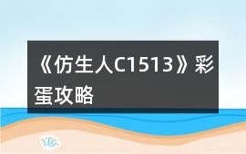 《仿生人C1513》彩蛋攻略