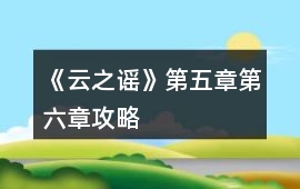 《云之謠》第五章第六章攻略