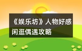 《娛樂坊》人物好感閑逛偶遇攻略