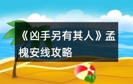 《兇手另有其人》孟槐安線攻略