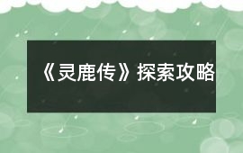 《靈鹿傳》探索攻略