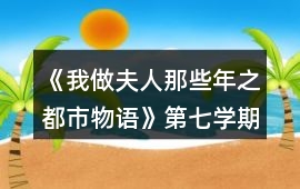《我做夫人那些年之都市物語》第七學(xué)期攻略