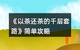 《以茶還茶的千層套路》簡單攻略