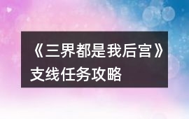 《三界都是我后宮》支線任務(wù)攻略