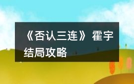 《否認三連》 霍宇結局攻略