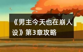 《男主今天也在崩人設》第3章攻略