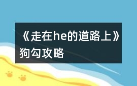 《走在he的道路上》狗勾攻略
