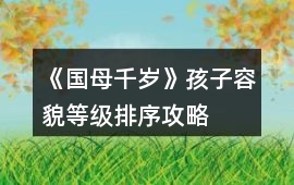 《國母千歲》孩子容貌等級排序攻略