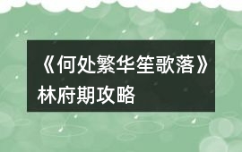 《何處繁華笙歌落》林府期攻略