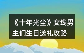 《十年光塵》女線男主們生日送禮攻略