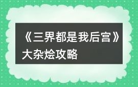 《三界都是我后宮》大雜燴攻略