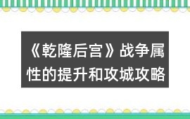《乾隆后宮》戰爭屬性的提升和攻城攻略