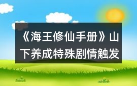 《海王修仙手冊(cè)》山下養(yǎng)成特殊劇情觸發(fā)攻略