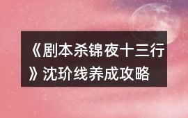 《劇本殺錦夜十三行》沈玠線養成攻略