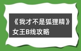 《我才不是狐貍精》女王B線攻略