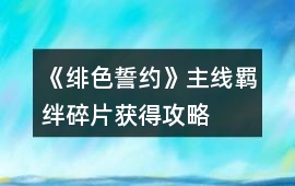《緋色誓約》主線羈絆碎片獲得攻略