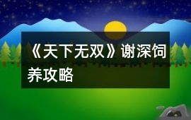 《天下無雙》謝深飼養攻略