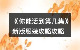 《你能活到第幾集》新版服裝攻略攻略