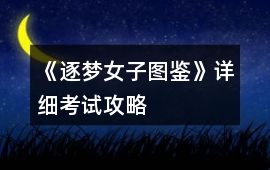 《逐夢女子圖鑒》詳細(xì)考試攻略