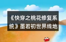 《快穿之桃花修復系統》墨若初世界線地圖攻略