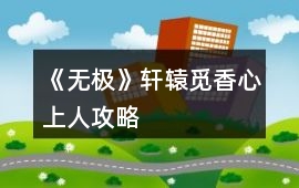 《無極》軒轅覓香心上人攻略