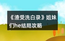 《渣受洗白錄》姐妹們he結局攻略