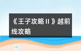 《王子攻略Ⅱ》越前線攻略