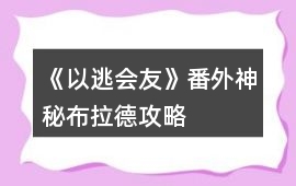 《以逃會(huì)友》番外神秘布拉德攻略