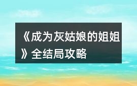 《成為灰姑娘的姐姐》全結局攻略