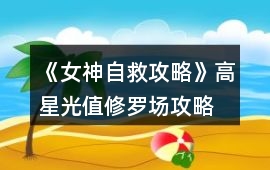 《女神自救攻略》高星光值修羅場攻略